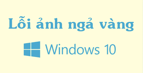 Hướng dẫn khắc phục lỗi ảnh ngả màu vàng trong Windows 10 3 loi anh nga vang win 10 1